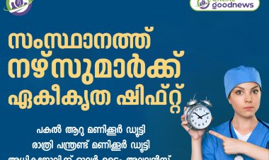 കേരളത്തിലെ എല്ലാ ആശുപത്രികളിലും നഴ്സുമാര്‍ക്ക് ഇനി ഏകീകൃത ഷിഫ്റ്റ്, പകല്‍ 6മണിക്കൂര്‍, രാത്രി 12 മണിക്കൂര്‍