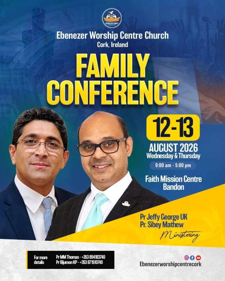 അയർലൻഡ് കോർക്ക് എബനേസർ വർഷിപ്പ് സെന്റർ ഫാമിലി കോൺഫറൻസ് ഓഗസ്റ്റ് 12, 13 തീയതികളിൽ